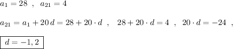 a_1=28\; \; ,\; \; a_{21}=4\\\\a_{21}=a_1+20\, d=28+20\cdot d\; \; ,\; \; \; 28+20\cdot d=4\; \; ,\; \; 20\cdot d=-24\; \; ,\\\\\boxed {\; d=-1,2\; }