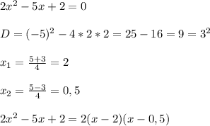 2x^{2}-5x+2=0\\\\D=(-5)^{2}-4*2*2=25-16=9=3^{2}\\\\x_{1}=\frac{5+3}{4}=2\\\\x_{2}=\frac{5-3}{4}=0,5\\\\2x^{2}-5x+2=2(x-2)(x-0,5)