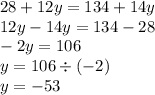 28 + 12y = 134 + 14y \\ 12y - 14y = 134 - 28 \\ - 2y = 106 \\ y = 106 \div ( - 2) \\ y = - 53