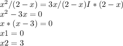 x^{2} /(2 - x) = 3x / (2 - x) I * (2 - x)\\x^{2} - 3x = 0\\x*(x - 3) = 0\\x1 = 0\\x2 = 3