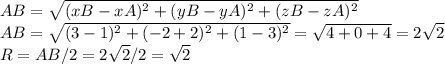 AB=\sqrt{(xB-xA)^{2}+(yB-yA)^{2}+(zB-zA)^{2} } \\AB=\sqrt{(3-1)^{2}+(-2+2)^{2}+(1-3)^{2} } =\sqrt{4+0+4}=2\sqrt{2} \\R=AB/2=2\sqrt{2} /2=\sqrt{2}\\