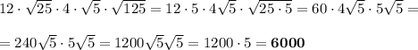 12\cdot\sqrt{25}\cdot4\cdot\sqrt{5}\cdot\sqrt{125}=12\cdot5\cdot4\sqrt{5}\cdot\sqrt{25\cdot5}=60\cdot4\sqrt{5}\cdot5\sqrt{5}=\\\\ =240\sqrt{5}\cdot5\sqrt{5}=1200\sqrt{5}\sqrt{5}=1200\cdot5=\bold{6000}