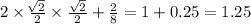 2 \times \frac{ \sqrt[]{2} }{2} \times \frac{ \sqrt{2} }{2} + \frac{2}{8} = 1 + 0.25 = 1.25