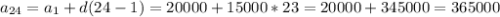 a_{24} = a_{1} + d (24 - 1) = 20000 + 15 000 * 23 = 20 000 + 345 000 = 365 000