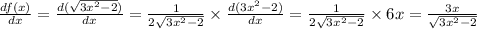 \frac{ df(x)}{dx} = \frac{d( \sqrt{3x {}^{2} - 2}) }{dx} = \frac{1}{2 \sqrt{3x {}^{2} - 2 } } \times \frac{d(3x {}^{2} - 2) }{dx} = \frac{1}{2 \sqrt{3x {}^{2} - 2} } \times 6x = \frac{3x}{ \sqrt{3x {}^{2} - 2} }