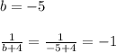 b=-5\\\\\frac{1}{b+4}=\frac{1}{-5+4}=-1