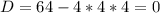 D=64-4*4*4=0