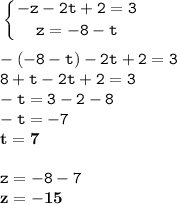 \displaystyle \tt \left \{ {{-z-2t+2=3} \atop {z=-8-t}} \right. \\\\-(-8-t)-2t+2=3\\8+t-2t+2=3\\-t=3-2-8\\-t=-7\\\bold{t=7}\\\\ z=-8-7\\\bold{z=-15}