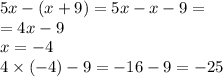 5x - (x + 9) = 5x - x - 9 = \\ = 4x - 9 \\ x = - 4 \\ 4 \times ( - 4) - 9 = - 16 - 9 = - 25