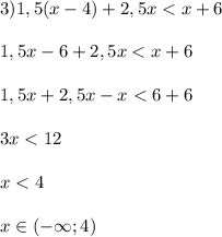 3) 1,5(x - 4) + 2,5x < x+ 6\\\\1,5x - 6 + 2,5x < x + 6\\\\1,5x + 2,5x - x < 6 + 6\\\\3x < 12\\\\x < 4\\\\x\in (-\infty; 4)