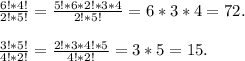 \frac{6!*4!}{2!*5!} =\frac{5!*6*2!*3*4}{2!*5!} =6*3*4=72.\\\\\frac{3!*5!}{4!*2!}=\frac{2!*3*4!*5}{4!*2!} =3*5=15.