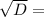 \sqrt{D} =