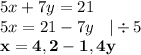 5x + 7y=21\\5x = 21-7y \: \: \: \: | \div5\\\bold{x=4,2-1,4y}