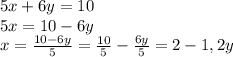 5x+6y=10\\5x=10-6y\\x=\frac{10-6y}{5}=\frac{10}{5}-\frac{6y}{5}=2-1,2y