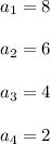 a_1 = 8\\\\a_2 = 6\\\\a_3 = 4\\\\a_4 = 2