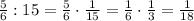 \frac56:15=\frac56\cdot\frac1{15}=\frac16\cdot\frac13=\frac1{18}