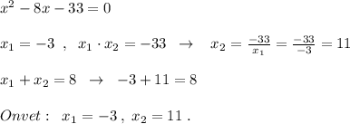 x^2-8x-33=0\\\\x_1=-3\; \; ,\; \; x_1\cdot x_2=-33\; \; \to \; \; \; x_2=\frac{-33}{x_1}=\frac{-33}{-3}=11\\\\x_1+x_2=8\; \; \to \; \; -3+11=8\\\\Onvet:\; \; x_1=-3\; ,\; x_2=11\; .