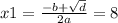 x1 = \frac{ - b + \sqrt{d} }{2a} = 8