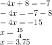 - 4x + 8 = - 7 \\ - 4x = - 7 - 8 \\ - 4x = - 15 \\ x = \frac{15}{4} \\ x =3.75