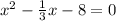 x^2-\frac{1}{3} x-8 = 0