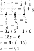 \frac{5}{6} z - z = \frac{z}{3} + \frac{1}{5} \\\frac{5}{6} z - \frac{6}{6}z = \frac{z}{3} + \frac{1}{5}\\-\frac{z}{6} - \frac{z}{3} = \frac{1}{5}\\-\frac{z}{6} - \frac{2z}{6} = \frac{1}{5}\\- \frac{3z}{6} = \frac{1}{5}\\-3z * 5 = 1*6\\-15z = 6\\z = 6 : (-15)\\z = -0,4