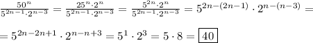 \frac{50^n}{5^{2n-1}\cdot2^{n-3}}=\frac{25^n\cdot2^n}{5^{2n-1}\cdot2^{n-3}}=\frac{5^{2n}\cdot2^n}{5^{2n-1}\cdot2^{n-3}}=5^{2n-(2n-1)}\cdot2^{n-(n-3)}=\\\\=5^{2n-2n+1}\cdot2^{n-n+3}=5^1\cdot2^3=5\cdot8=\boxed{40}