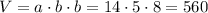 V=a\cdot b\cdot b=14\cdot5\cdot8=560