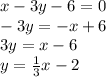 x-3y-6=0\\-3y=-x+6\\3y=x-6\\y=\frac{1}{3} x-2\\