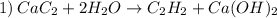 1) \: CaC_2 + 2H_2O \to C_2H_2 + Ca(OH)_2