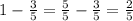 1 - \frac{3}{5} = \frac{5}{5} - \frac{3}{5} = \frac{2}{5}