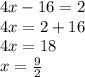 4x - 16 = 2 \\ 4x = 2 + 16 \\ 4x = 18 \\ x = \frac{9}{2}