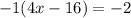 - 1(4x - 16) = - 2