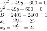 -y^{2} + 49y - 600 = 0\\y^{2} - 49y + 600 = 0\\D = 2401 - 2400 = 1\\x_{1} = \frac{49 + 1}{2} = 25\\x_{2} = \frac{49-1}{2} = 24\\