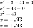 {x}^{2} - 3 - 40 = 0 \\ {x}^{2} - 43 = 0 \\ {x}^{2} = 43 \\x= - \sqrt{43} \\ x = + \sqrt{43}