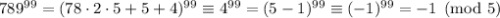 789^{99}=(78\cdot2\cdot5+5+4)^{99}\equiv4^{99}=(5-1)^{99}\equiv(-1)^{99}=-1\pmod{5}