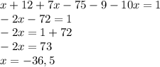 x+12+7x-75-9-10x=1\\-2x-72=1\\-2x=1+72\\-2x=73\\x=-36,5