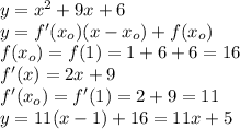 y=x^2+9x+6\\ y=f'(x_o)(x-x_o)+f(x_o)\\ f(x_o)=f(1)=1+6+6=16\\f'(x)=2x+9\\f'(x_o)=f'(1)=2+9=11\\ y=11(x-1)+16=11x+5