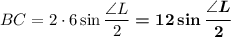 BC=2\cdot 6\sin\dfrac{\angle L}2\boldsymbol{=12\sin\dfrac{\angle L}2}