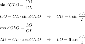 \sin\angle CLO=\dfrac{CO}{CL}\\\\CO=CL\cdot \sin\angle CLO\ \ \ \Rightarrow\ \ \ CO=6\sin\dfrac{\angle L}2\\\\\cos\angle CLO=\dfrac{LO}{CL}\\\\LO=CL\cdot \cos\angle CLO\ \ \ \Rightarrow\ \ \ LO=6\cos\dfrac{\angle L}2