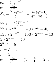 b_{n} = b_{1}q^{n-1} \\b_{1} = \frac{b_{n}}{q^{n-1}} \\S_{n}=\frac{b_{1} (q^{n}-1 )}{q-1} =\frac{b_{n} (q^{n}-1 )}{q^{n-1}(q-1)}\\\\77,5=\frac{40(2^n - 1)}{2^{n-1} } \\77,5 * 2^{n-1} = 40 * 2^n - 40\\155 * 2^{n-2} = 160 * 2^{n-2} - 40\\5 * 2^{n-2} = 40\\2^{n-2} = 8\\n-2 = 3\\n = 5\\b_{1} = \frac{b_{n}}{q^{n-1}} = \frac{40}{2^4} = \frac{40}{16} = 2,5\\