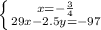 \left \{ {{x=-\frac{3}{4} } \atop {29x-2.5y=-97}} \right.