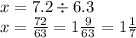 x = 7.2 \div 6.3 \\ x = \frac{72}{63} = 1 \frac{9}{63} = 1 \frac{1}{7}