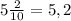 5\frac{2}{10} =5,2