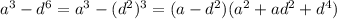 a^{3} -d^6=a^3-(d^2)^3=(a-d^2)(a^2+ad^2+d^4)