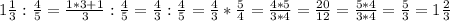 1 \frac{1}{3}: \frac{4}{5} =\frac{1*3+1}{3}:\frac{4}{5}=\frac{4}{3}:\frac{4}{5}=\frac{4}{3} *\frac{5}{4} =\frac{4*5}{3*4} =\frac{20}{12} =\frac{5*4}{3*4}=\frac{5}{3} =1\frac{2}{3}