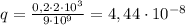 \[q = \frac{{0,2 \cdot 2 \cdot 10^3 }}{{9 \cdot 10^9 }} = 4,44 \cdot 10^{ - 8} \]