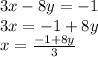 3x - 8y = - 1 \\ 3x = - 1 + 8y \\ x = \frac{ - 1 + 8y}{3}