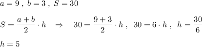 a=9\; ,\; b=3\; ,\; S=30\\\\S=\dfrac{a+b}{2}\cdot h\; \; \; \Rightarrow \quad 30=\dfrac{9+3}{2}\cdot h\; ,\; \; 30=6\cdot h\; ,\; \; h=\dfrac{30}{6}\\\\h=5