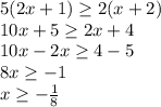 5(2x+1)\geq 2(x+2)\\10x+5\geq 2x+4\\10x-2x\geq 4-5\\8x\geq -1\\x\geq -\frac{1}{8} \\