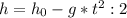 h=h_{0} - g*t^{2} :2